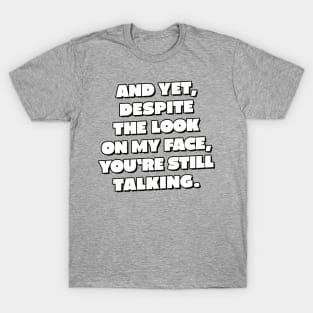 And yet, despite the look on my face, you're still talking T-Shirt